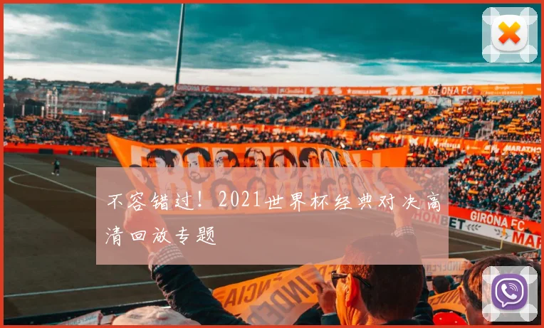 不容错过!2021世界杯经典对决高清回放专题