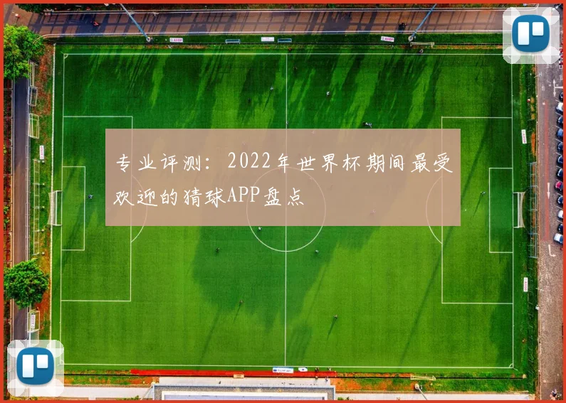 专业评测:2022年世界杯期间最受欢迎的猜球APP盘点