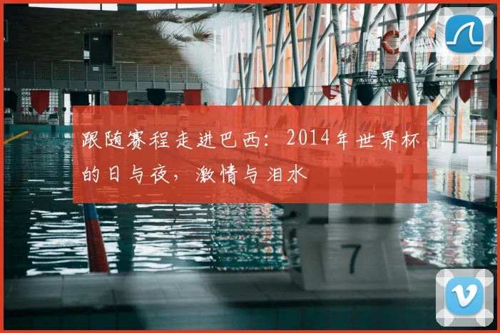 跟随赛程走进巴西：2014年世界杯的日与夜，激情与泪水