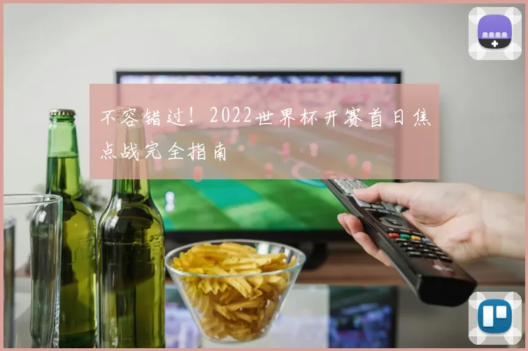不容错过!2022世界杯开赛首日焦点战完全指南