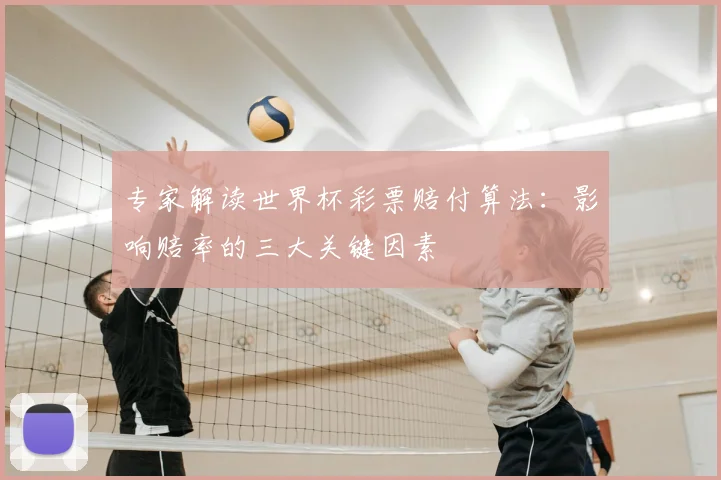 专家解读世界杯彩票赔付算法:影响赔率的三大关键因素