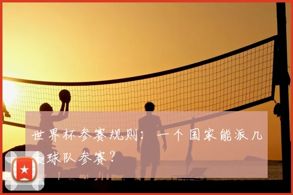 世界杯参赛规则:一个国家能派几支球队参赛?