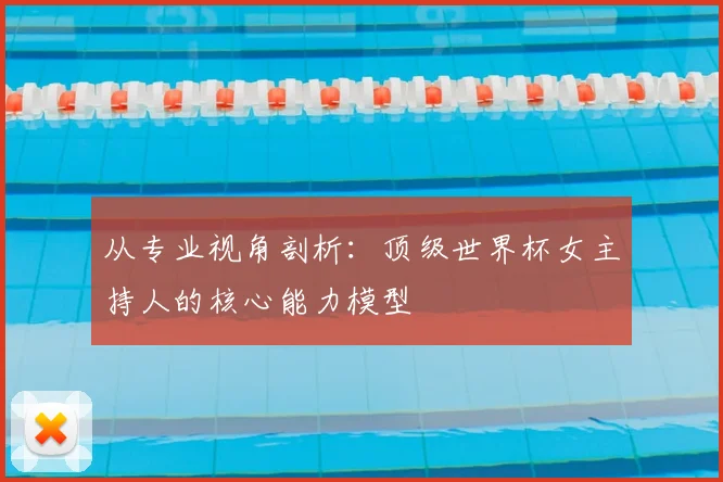 从专业视角剖析:顶级世界杯女主持人的核心能力模型