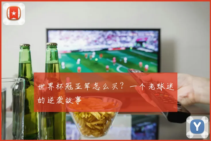 世界杯冠亚军怎么买?一个老球迷的逆袭故事